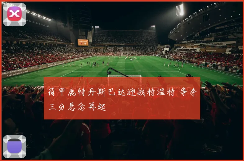 荷甲鹿特丹斯巴达迎战特温特 争夺三分悬念再起