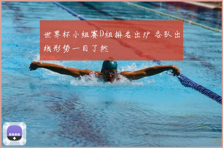 世界杯小组赛D组排名出炉 各队出线形势一目了然