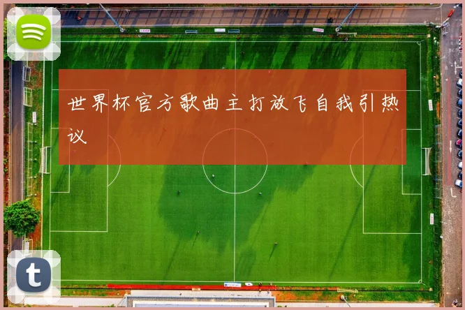 世界杯官方歌曲主打放飞自我引热议