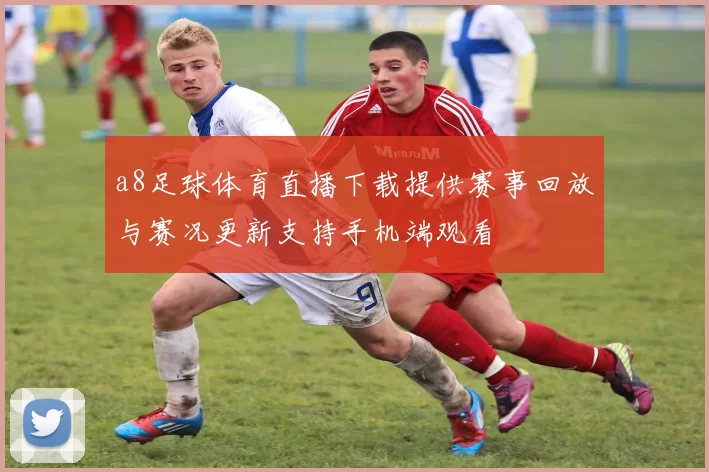 a8足球体育直播下载提供赛事回放与赛况更新支持手机端观看